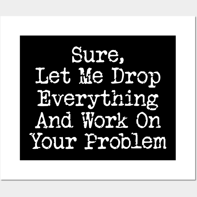 Funny Office Shirt, Work On Your Problem, Coworker Office Gift, Funny Work bestie gift, Gift for Colleague Wall Art by ILOVEY2K